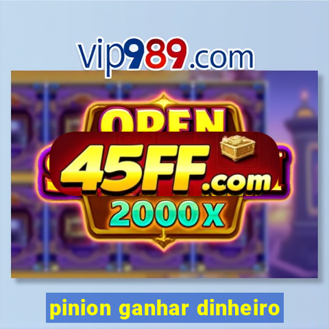 pinion ganhar dinheiro